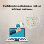 Digital marketing techniques that can help local businesses