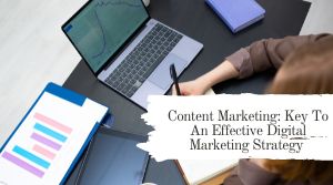 Content Marketing Key To An Effective Digital marketing Strategy